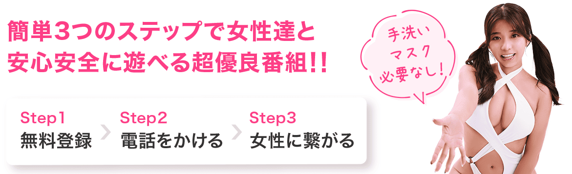 簡単3つのステップで女性達と安心安全に遊べる超優良番組！